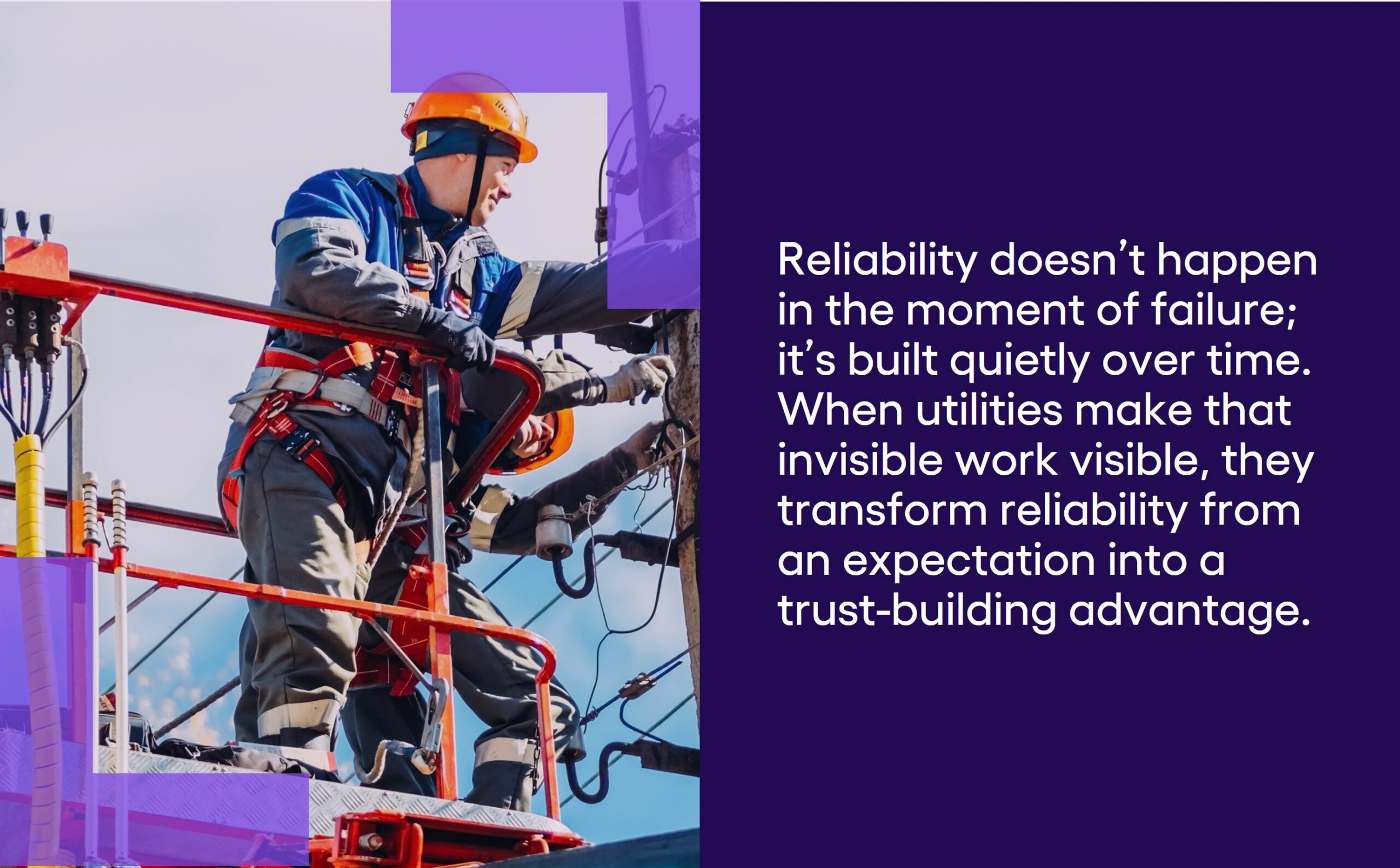 "Reliability doesn’t happen in the moment of failure; it’s built quietly over time. When utilities make that invisible work visible, they transform reliability from an expectation into a trust-building advantage." Suzanne Haggerty, Director of Cogent Syndicated Energy research at Escalent